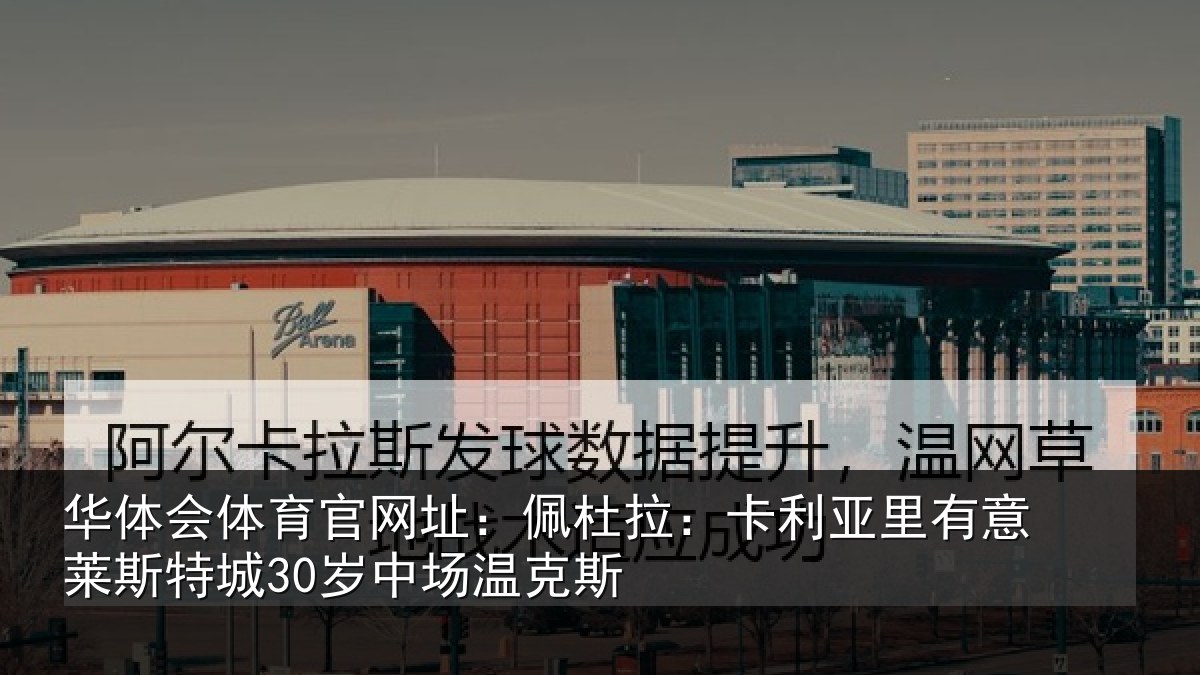 华体会体育官网址:佩杜拉:卡利相关情况30岁中场温克斯